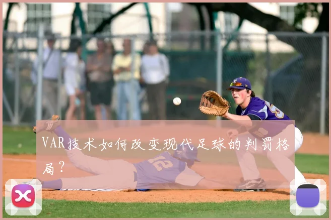 VAR技术如何改变现代足球的判罚格局?